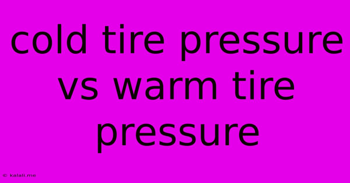 Cold Tire Pressure Vs Warm Tire Pressure