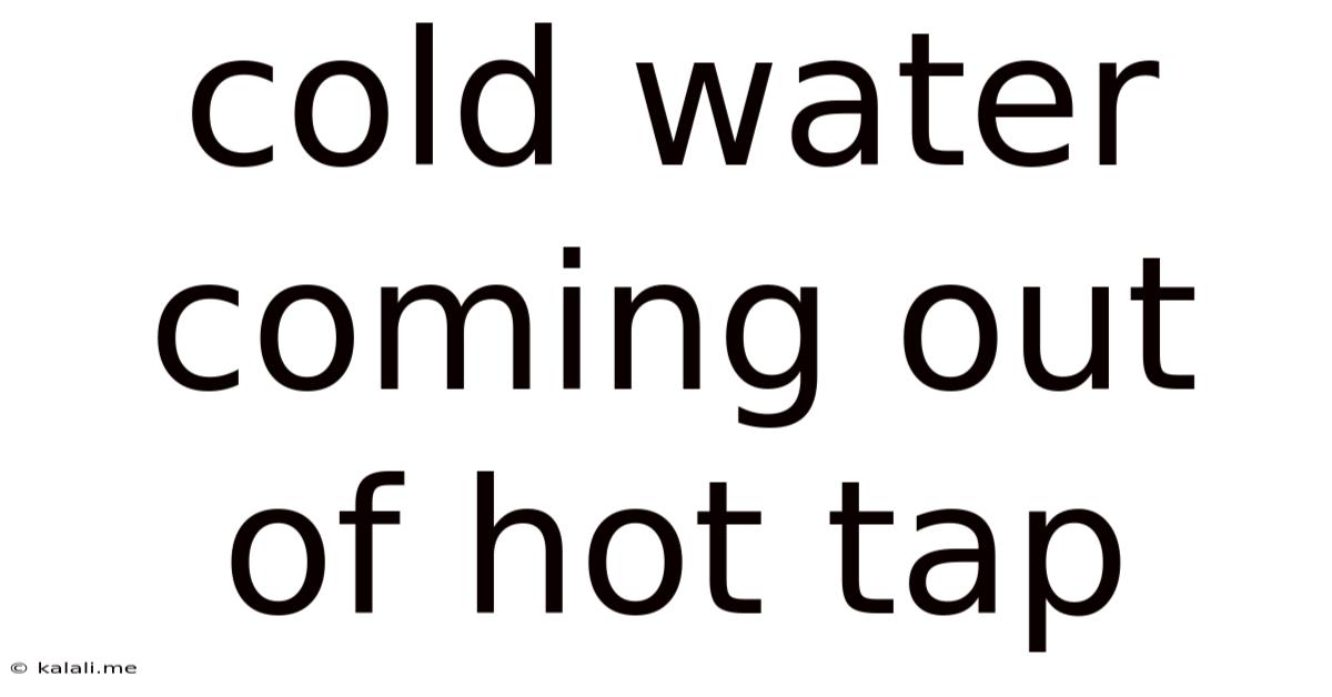 Cold Water Coming Out Of Hot Tap