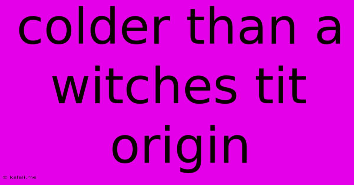 Colder Than A Witches Tit Origin