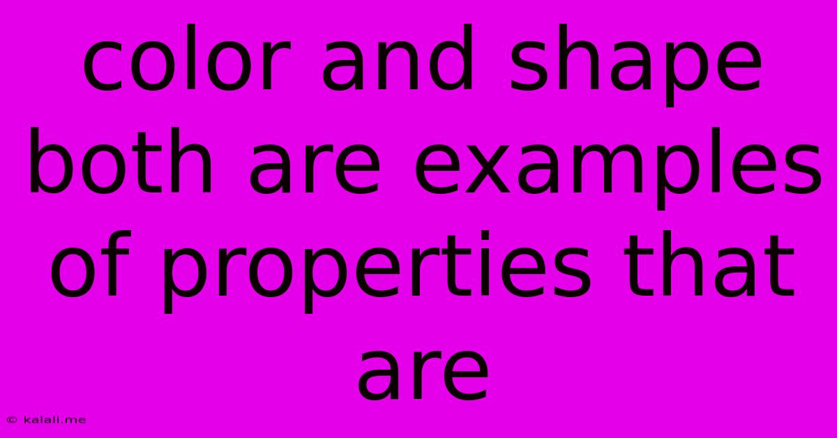 Color And Shape Both Are Examples Of Properties That Are