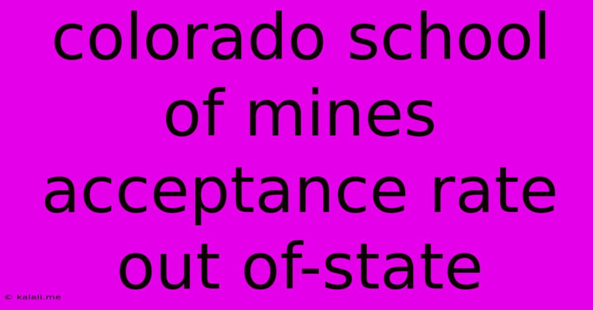 Colorado School Of Mines Acceptance Rate Out Of-state