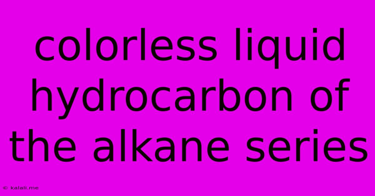 Colorless Liquid Hydrocarbon Of The Alkane Series