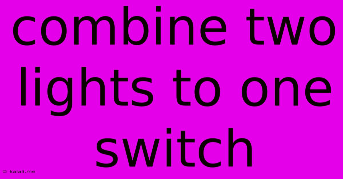 Combine Two Lights To One Switch