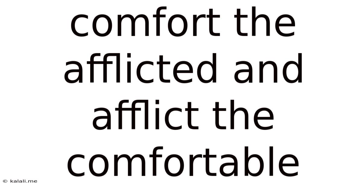 Comfort The Afflicted And Afflict The Comfortable