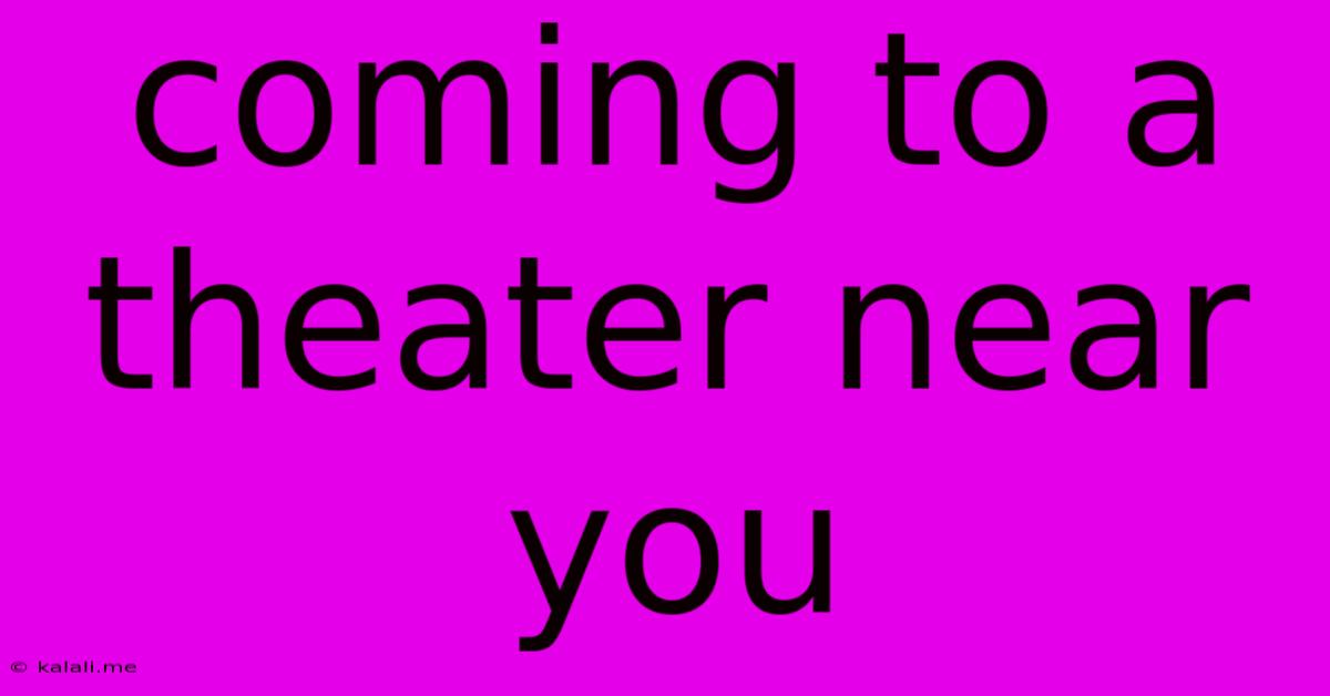 Coming To A Theater Near You