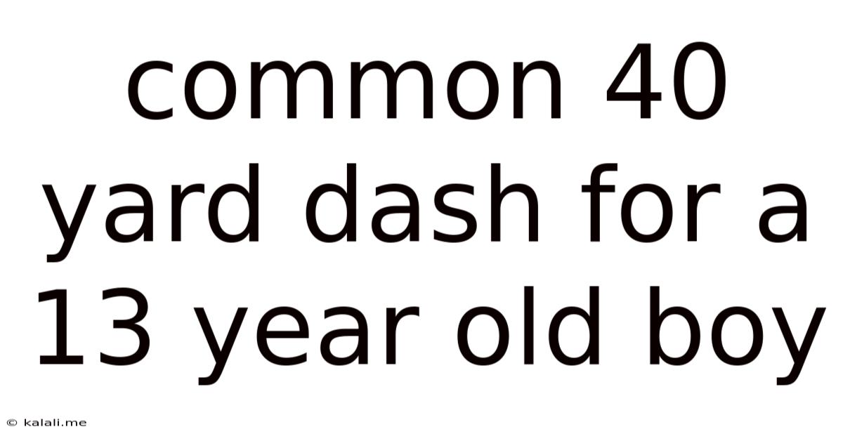 Common 40 Yard Dash For A 13 Year Old Boy