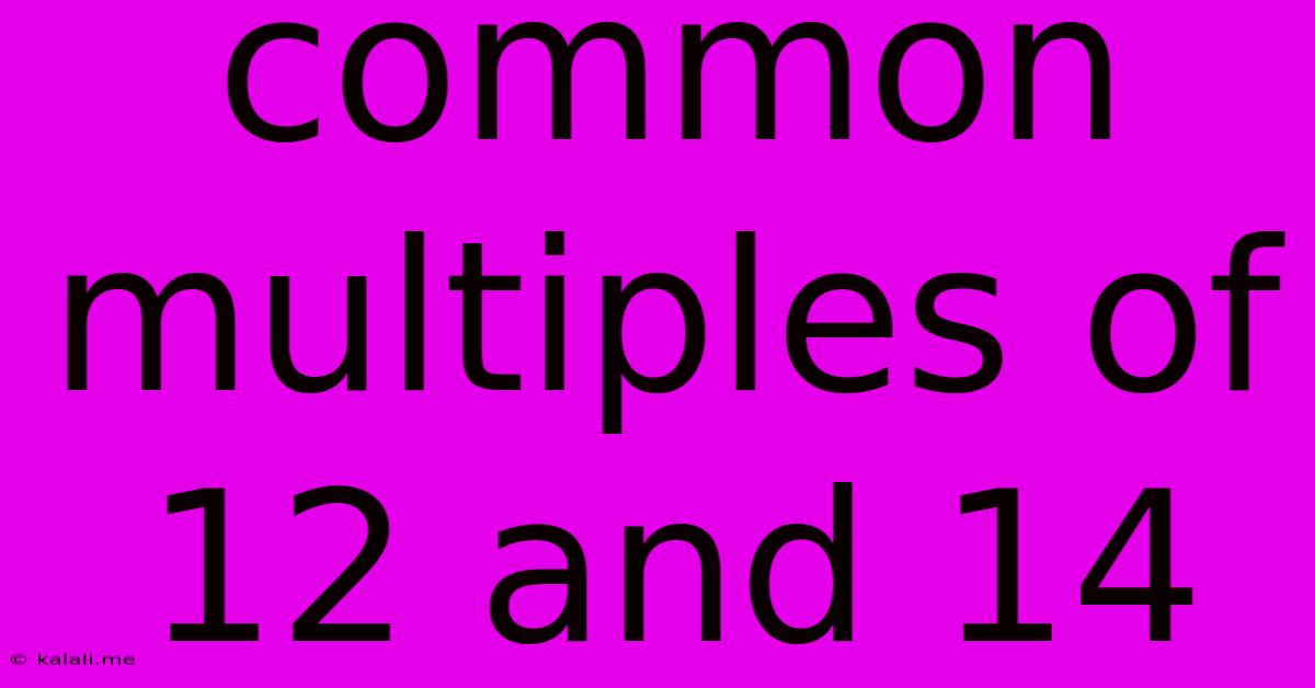 Common Multiples Of 12 And 14