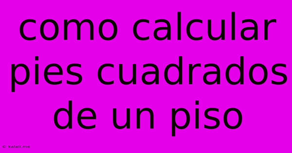 Como Calcular Pies Cuadrados De Un Piso