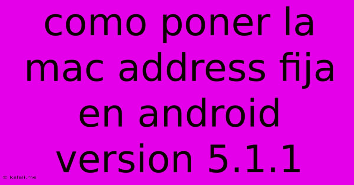 Como Poner La Mac Address Fija En Android Version 5.1.1