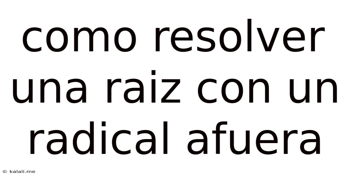 Como Resolver Una Raiz Con Un Radical Afuera