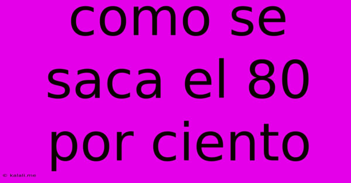 Como Se Saca El 80 Por Ciento