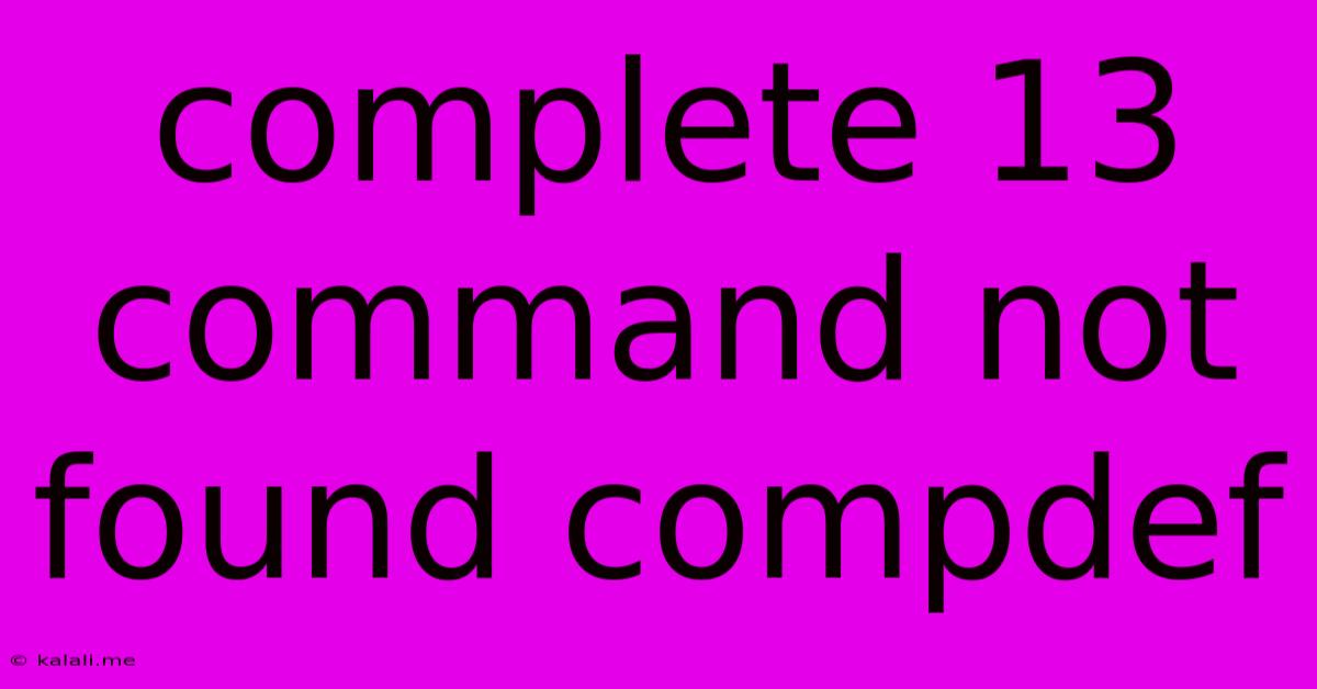 Complete 13 Command Not Found Compdef