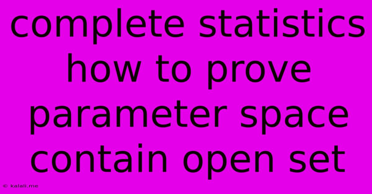 Complete Statistics How To Prove Parameter Space Contain Open Set