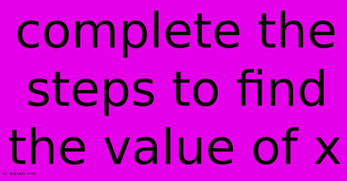 Complete The Steps To Find The Value Of X