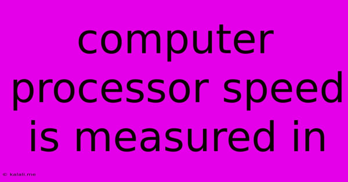 Computer Processor Speed Is Measured In