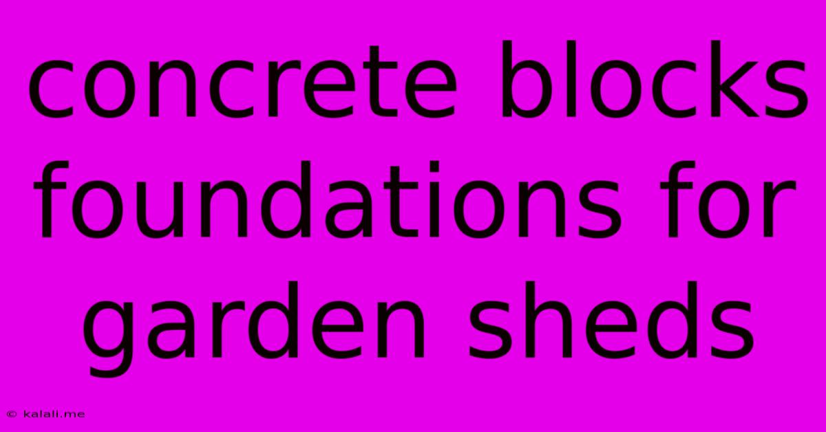 Concrete Blocks Foundations For Garden Sheds