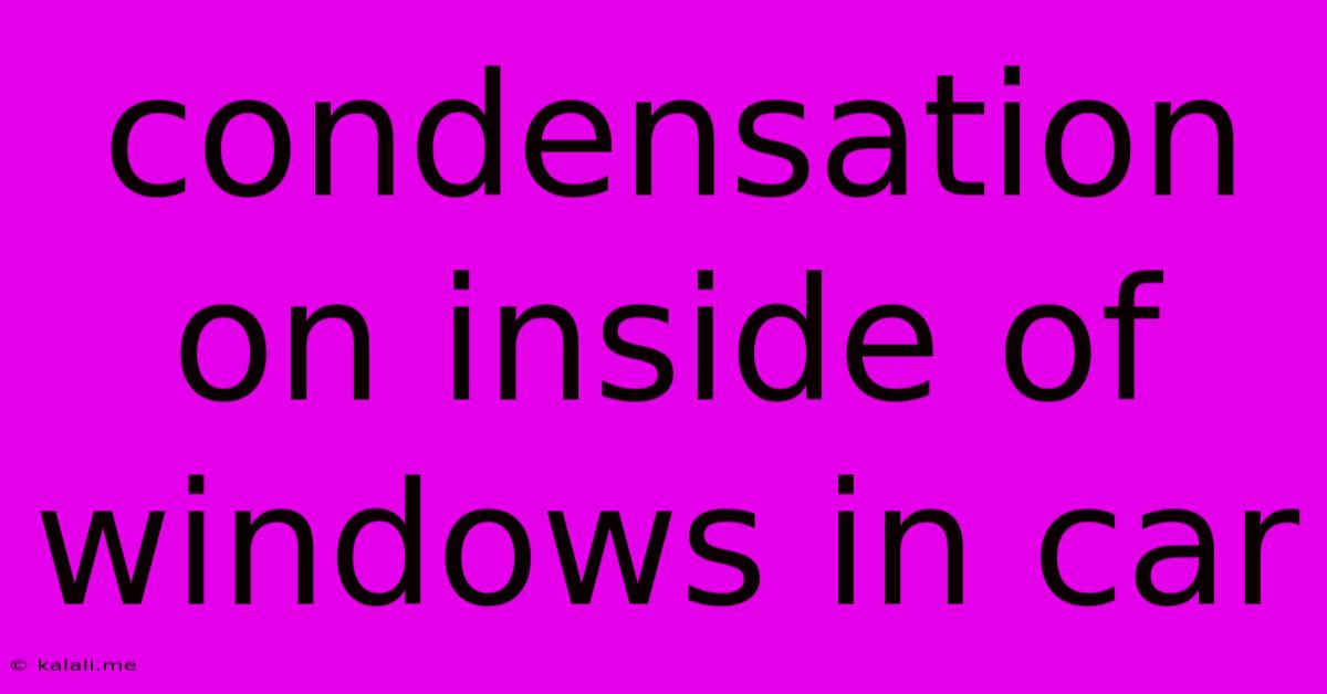 Condensation On Inside Of Windows In Car