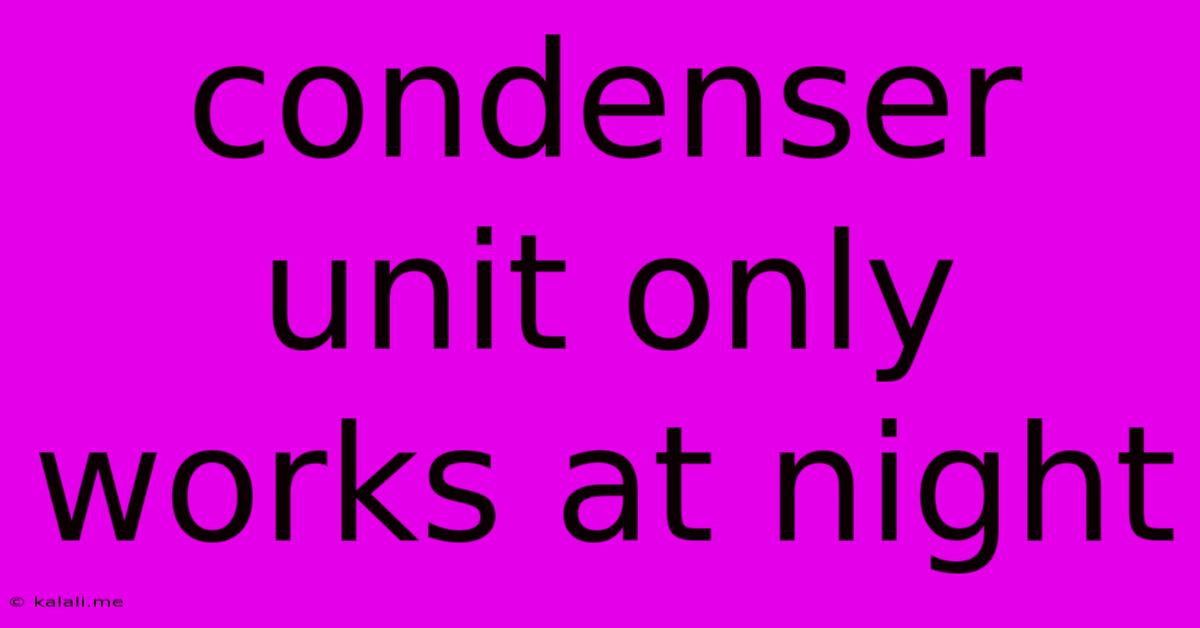 Condenser Unit Only Works At Night