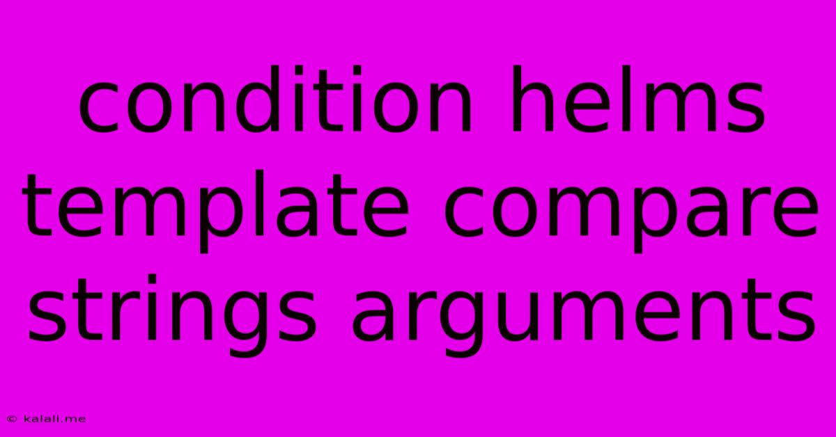 Condition Helms Template Compare Strings Arguments