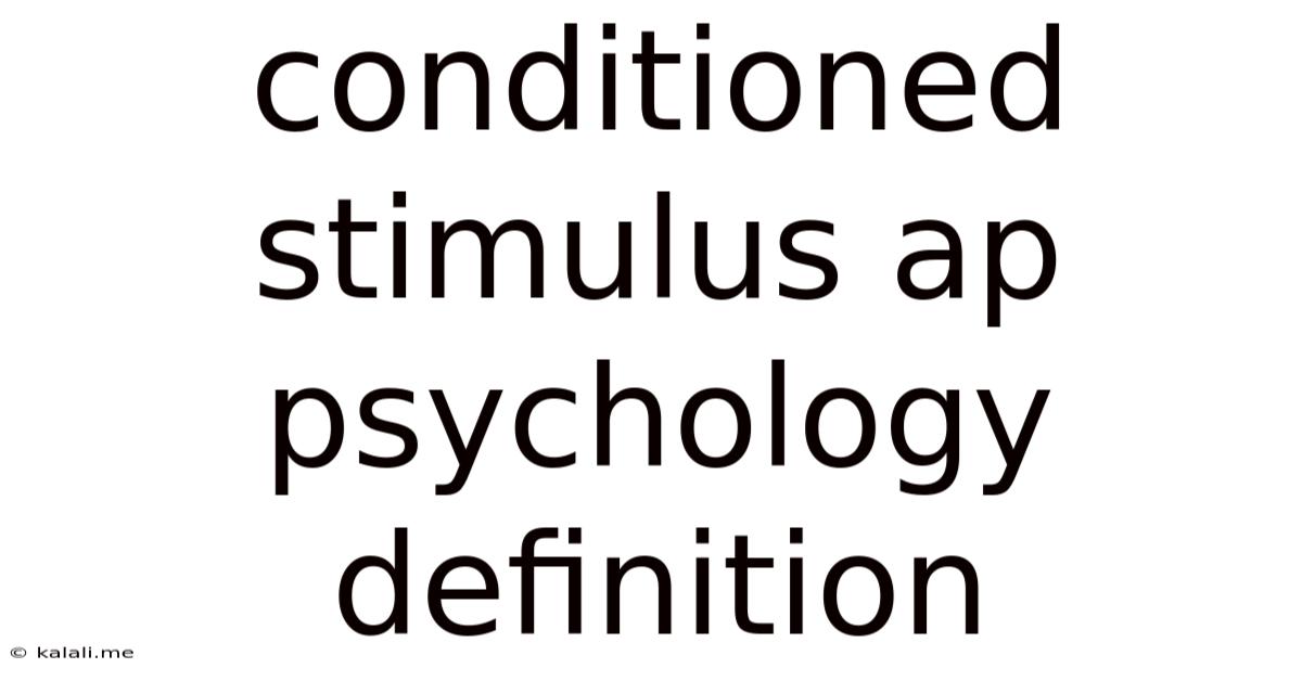 Conditioned Stimulus Ap Psychology Definition