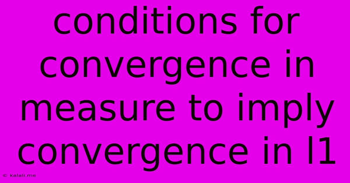 Conditions For Convergence In Measure To Imply Convergence In L1