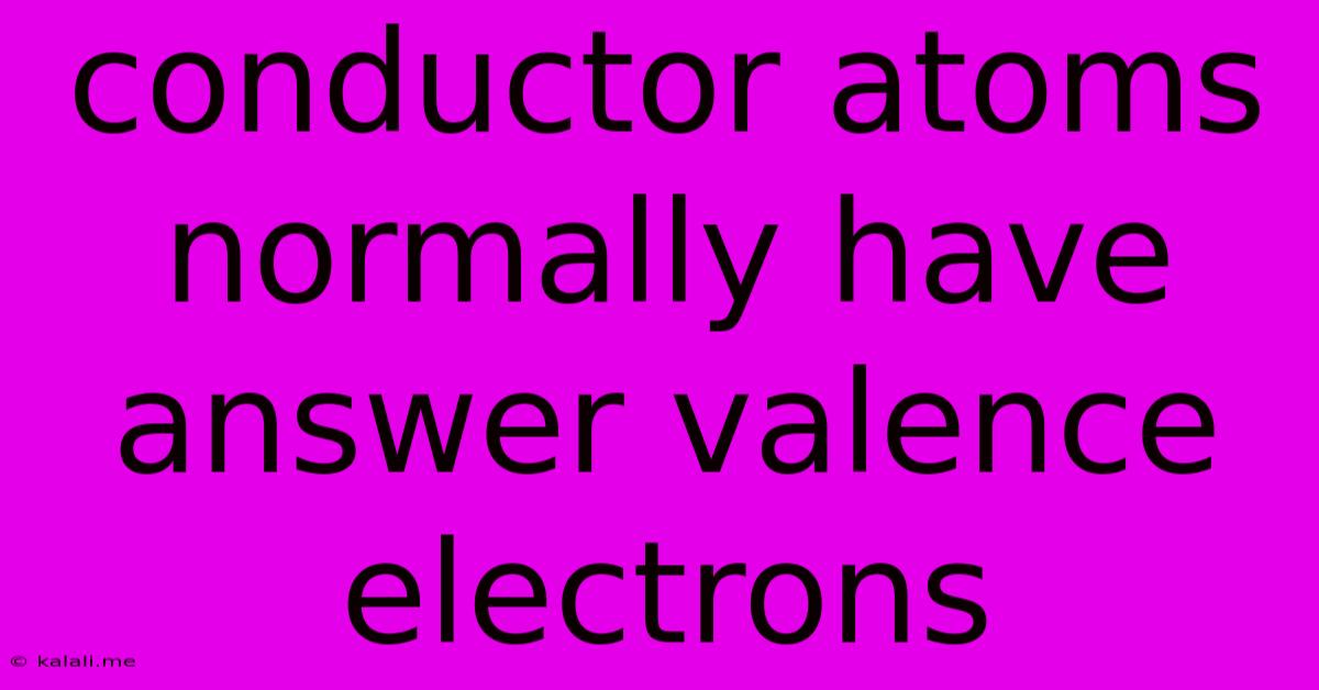 Conductor Atoms Normally Have Answer Valence Electrons