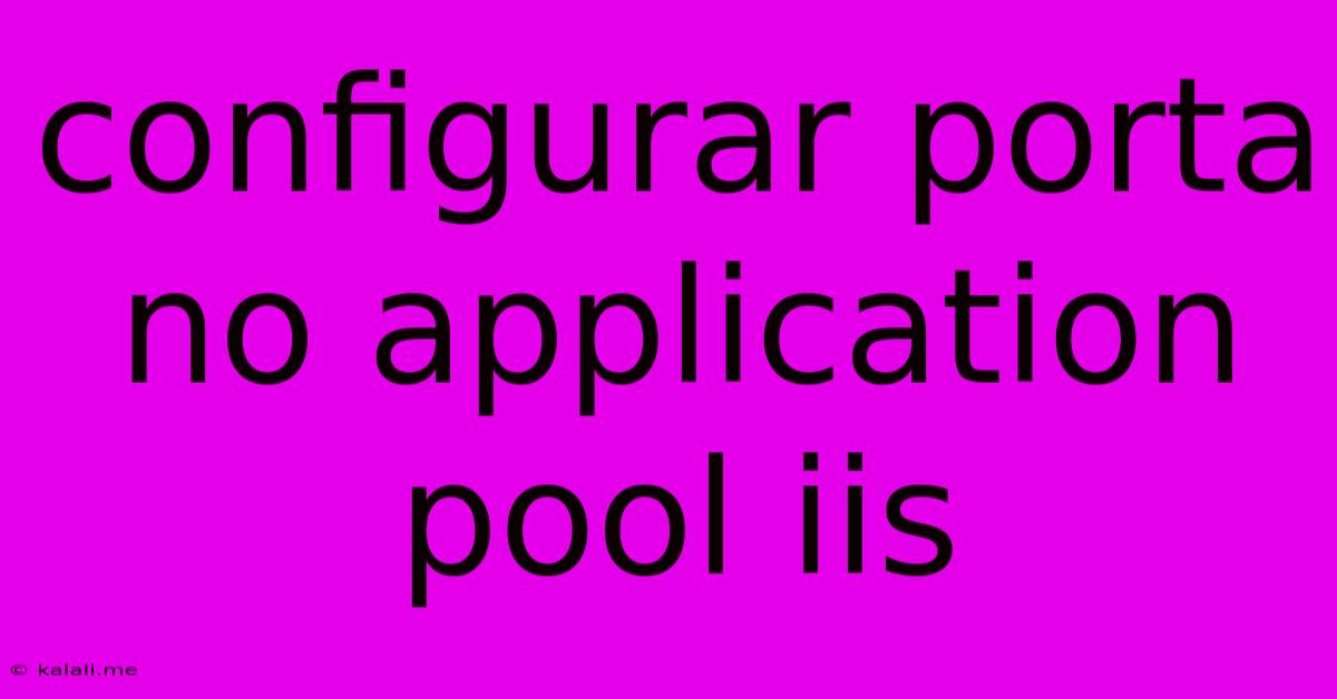 Configurar Porta No Application Pool Iis