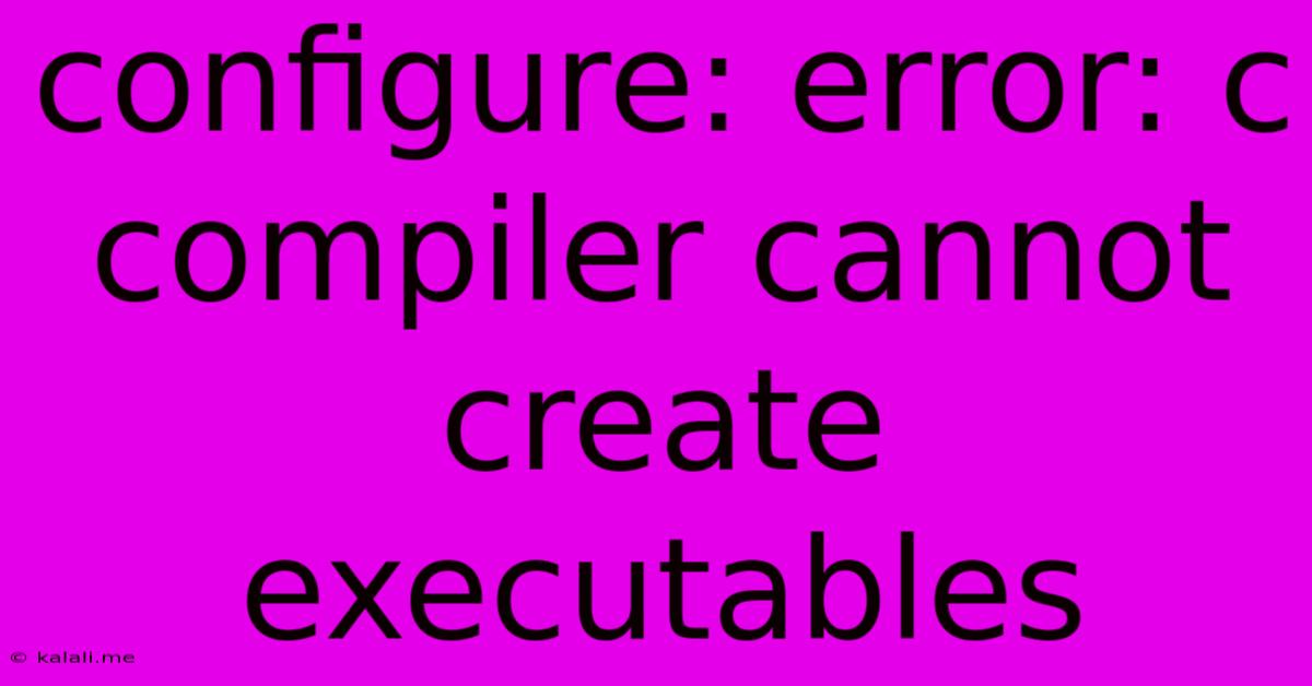 Configure: Error: C Compiler Cannot Create Executables