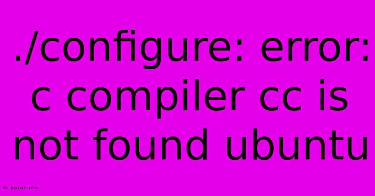 ./configure: Error: C Compiler Cc Is Not Found Ubuntu