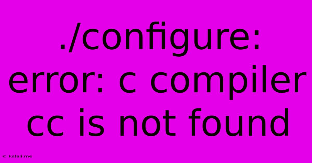./configure: Error: C Compiler Cc Is Not Found
