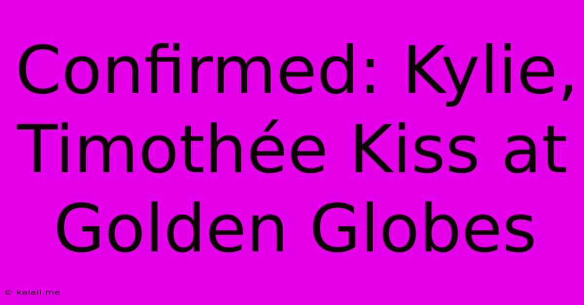 Confirmed: Kylie, Timothée Kiss At Golden Globes