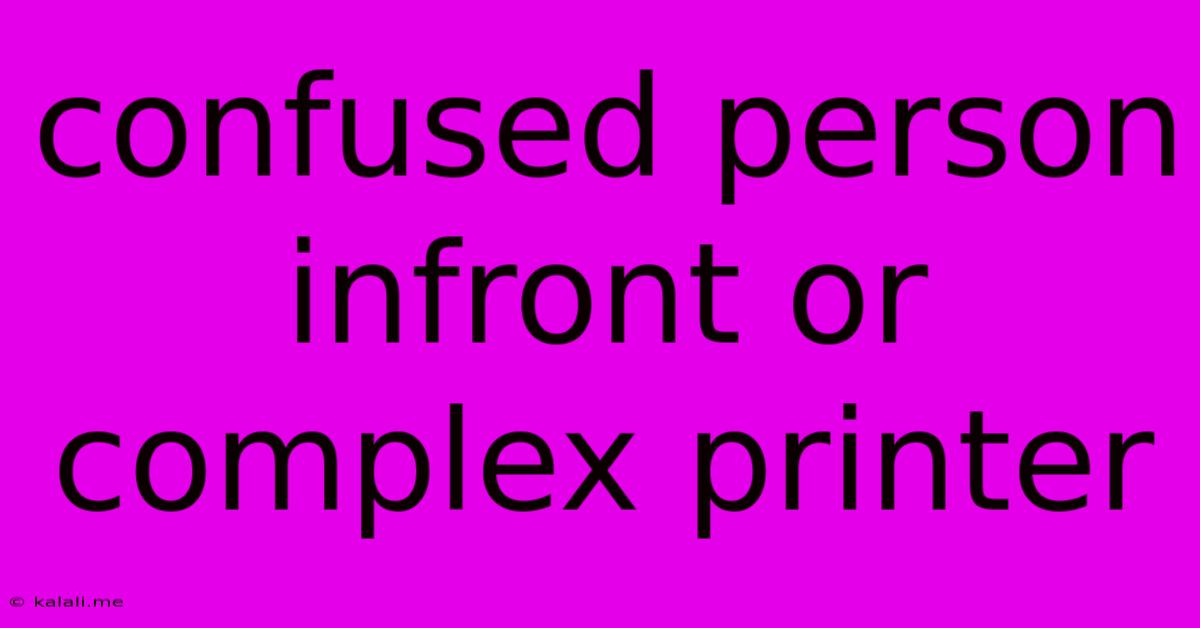 Confused Person Infront Or Complex Printer