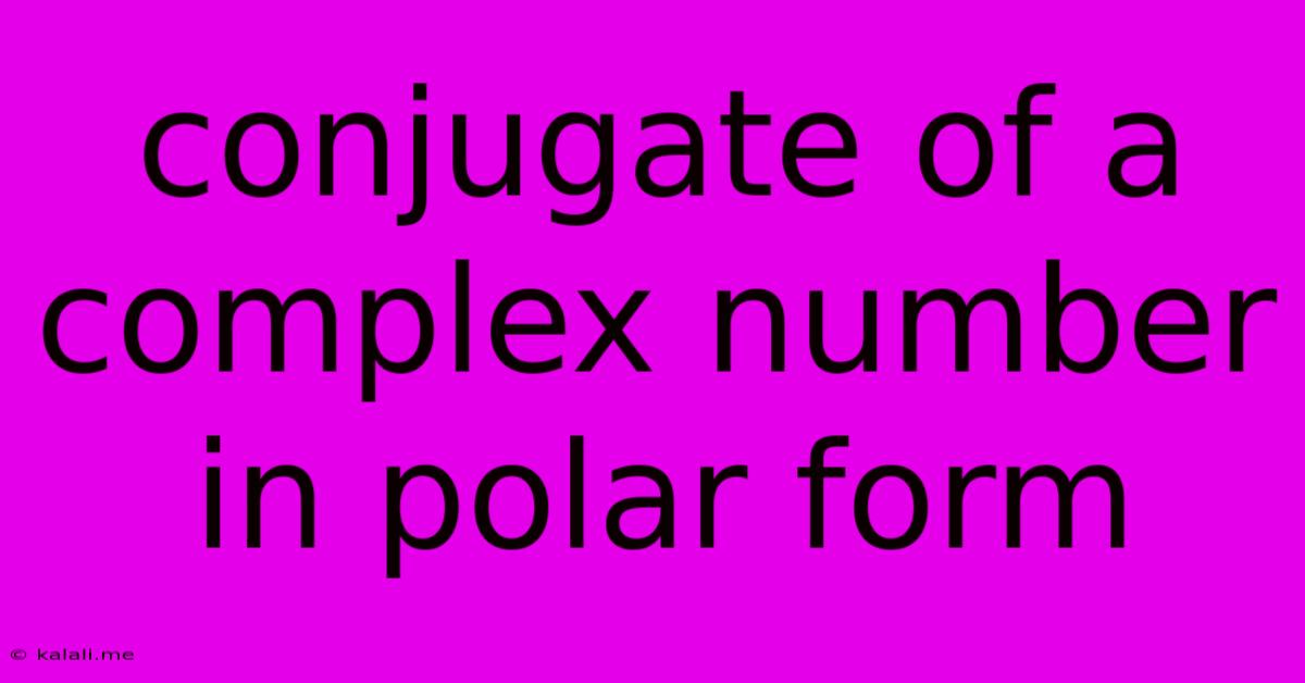 Conjugate Of A Complex Number In Polar Form