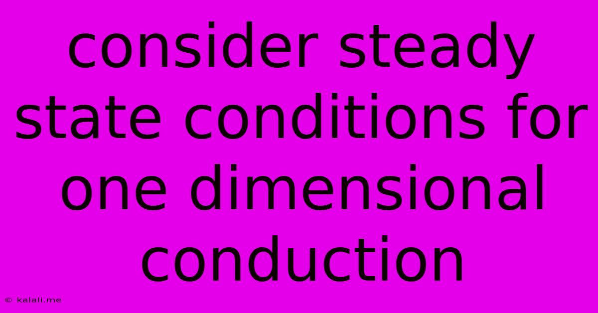 Consider Steady-state Conditions For One-dimensional Conduction