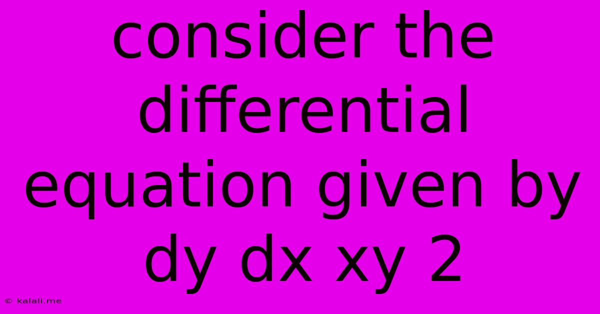 Consider The Differential Equation Given By Dy Dx Xy 2