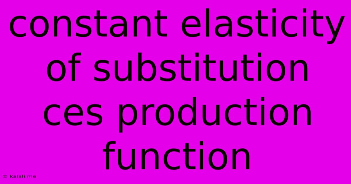 Constant Elasticity Of Substitution Ces Production Function