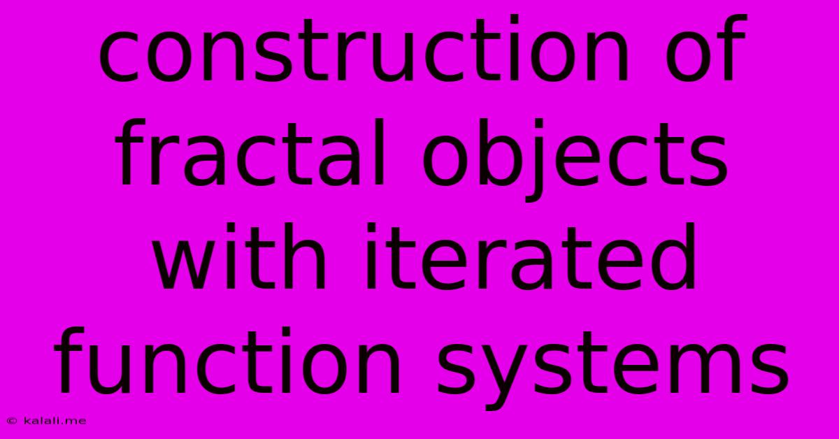 Construction Of Fractal Objects With Iterated Function Systems