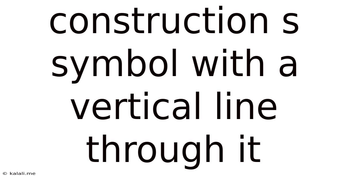 Construction S Symbol With A Vertical Line Through It