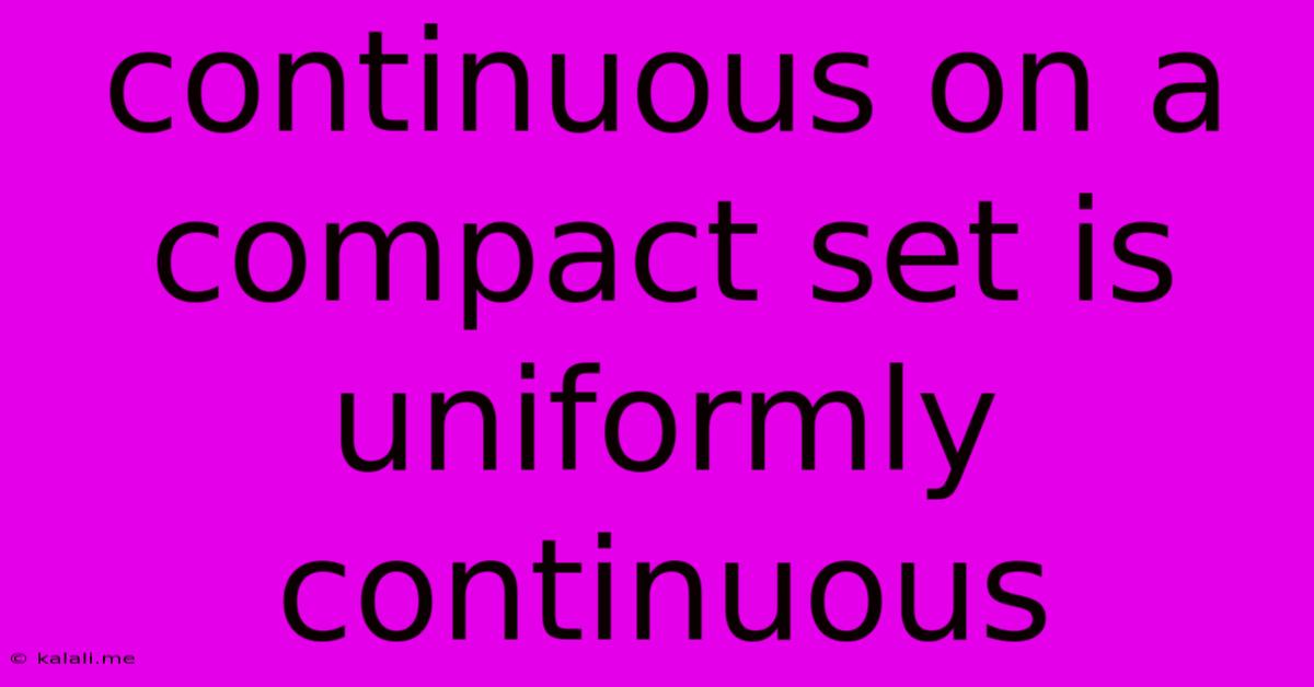 Continuous On A Compact Set Is Uniformly Continuous