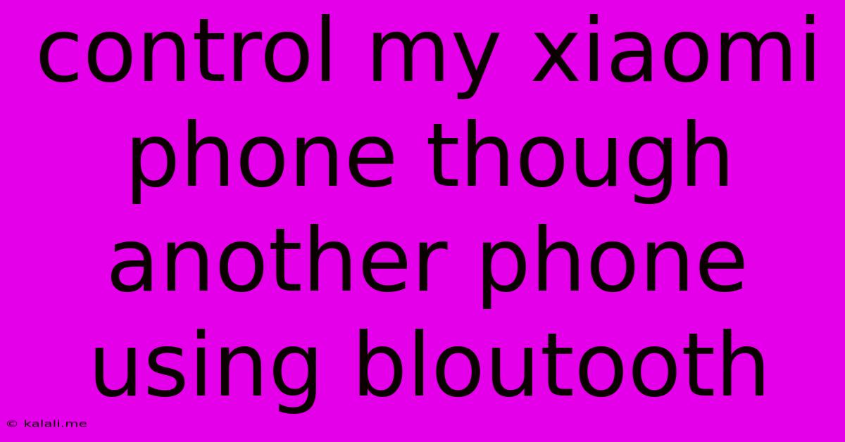 Control My Xiaomi Phone Though Another Phone Using Bloutooth