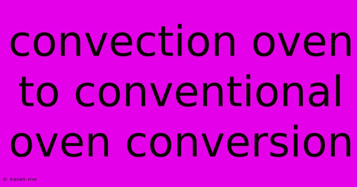 Convection Oven To Conventional Oven Conversion