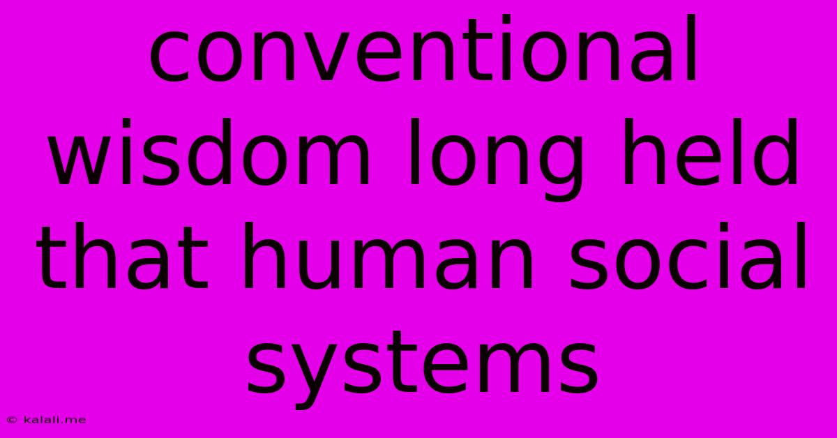 Conventional Wisdom Long Held That Human Social Systems