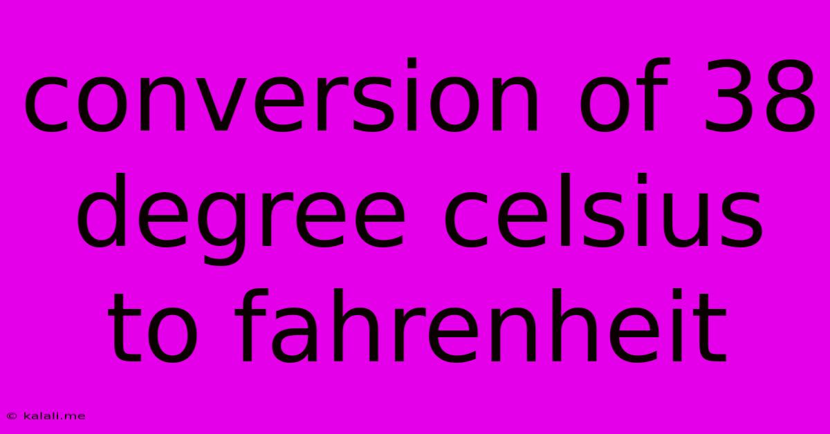 Conversion Of 38 Degree Celsius To Fahrenheit