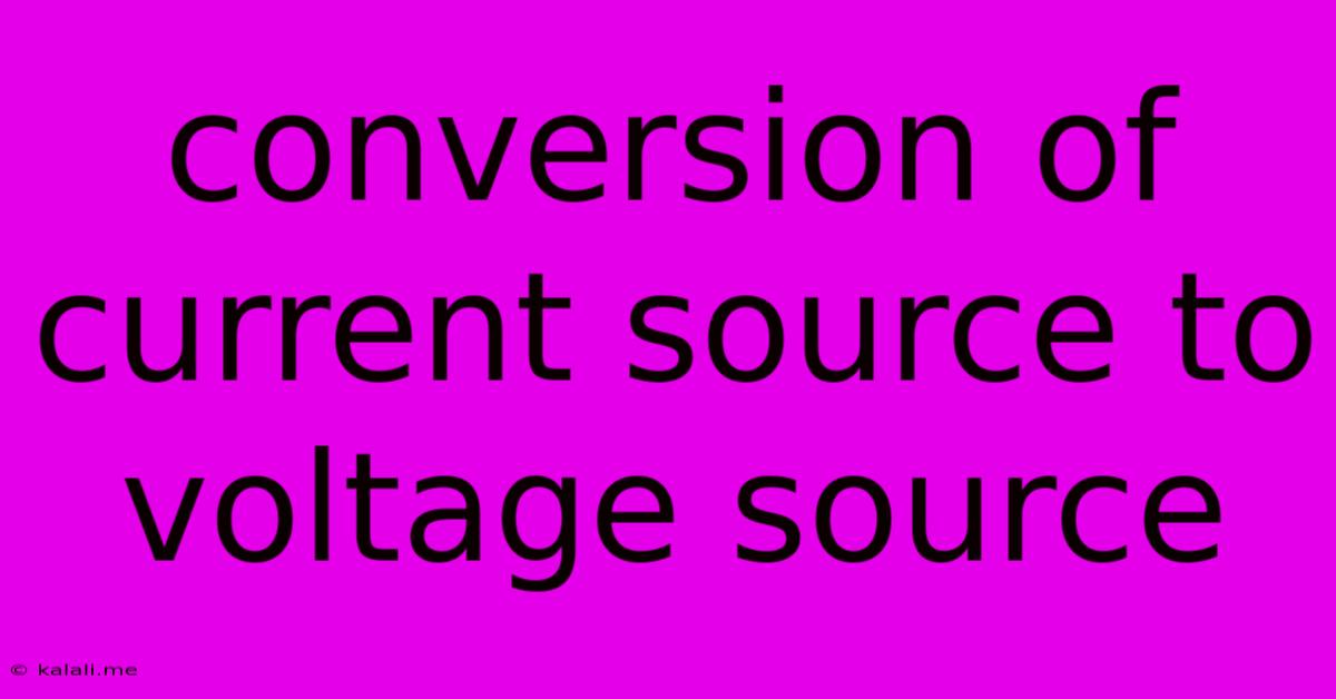 Conversion Of Current Source To Voltage Source