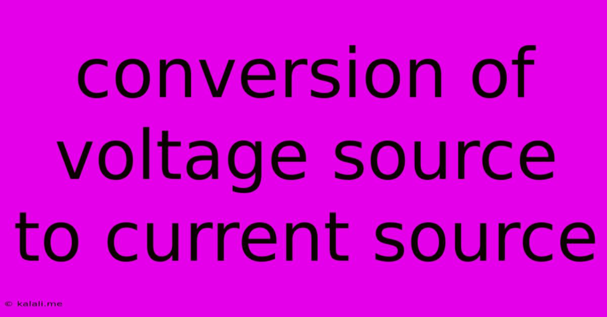 Conversion Of Voltage Source To Current Source