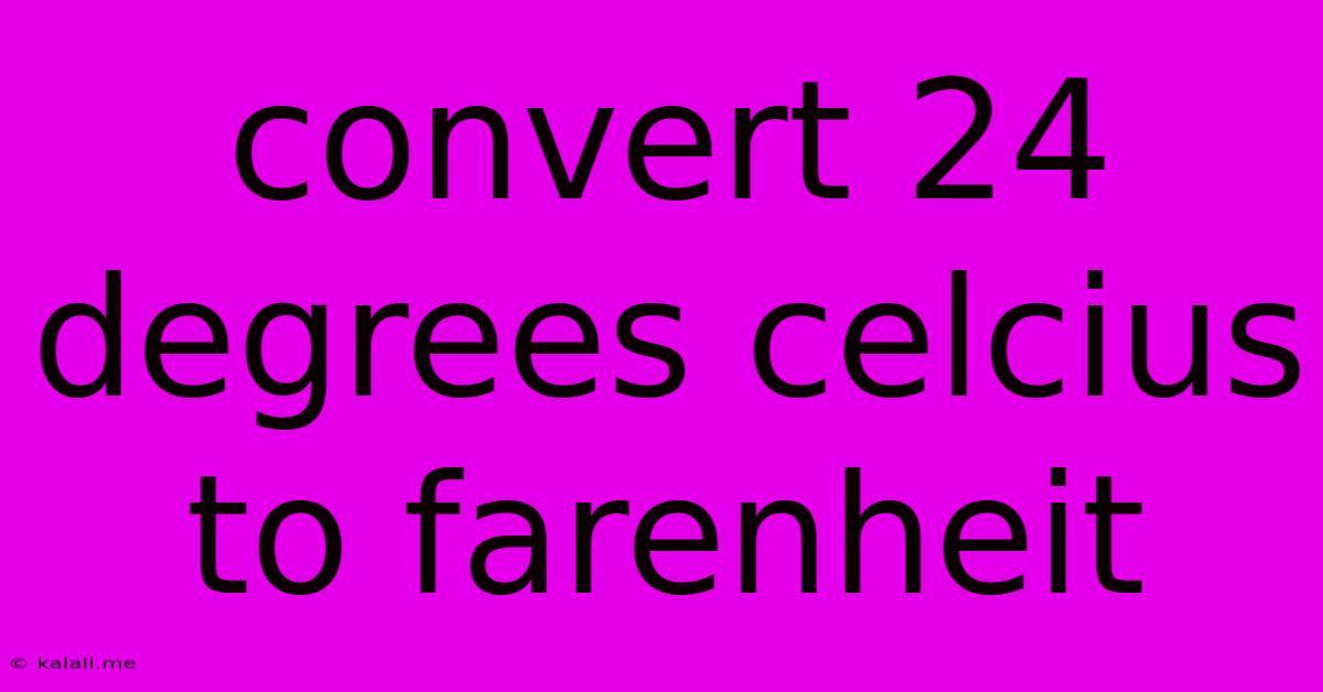 Convert 24 Degrees Celcius To Farenheit