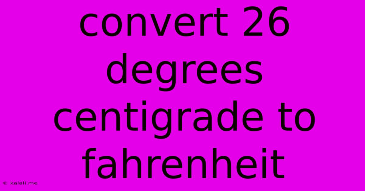 Convert 26 Degrees Centigrade To Fahrenheit