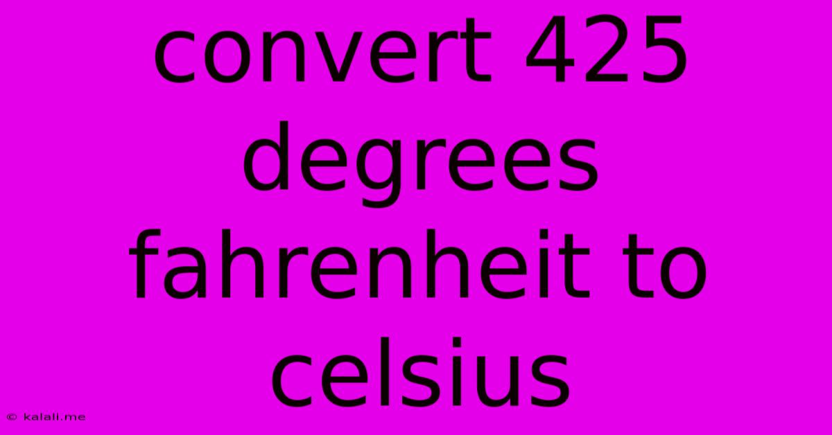 Convert 425 Degrees Fahrenheit To Celsius