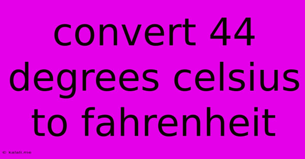 Convert 44 Degrees Celsius To Fahrenheit