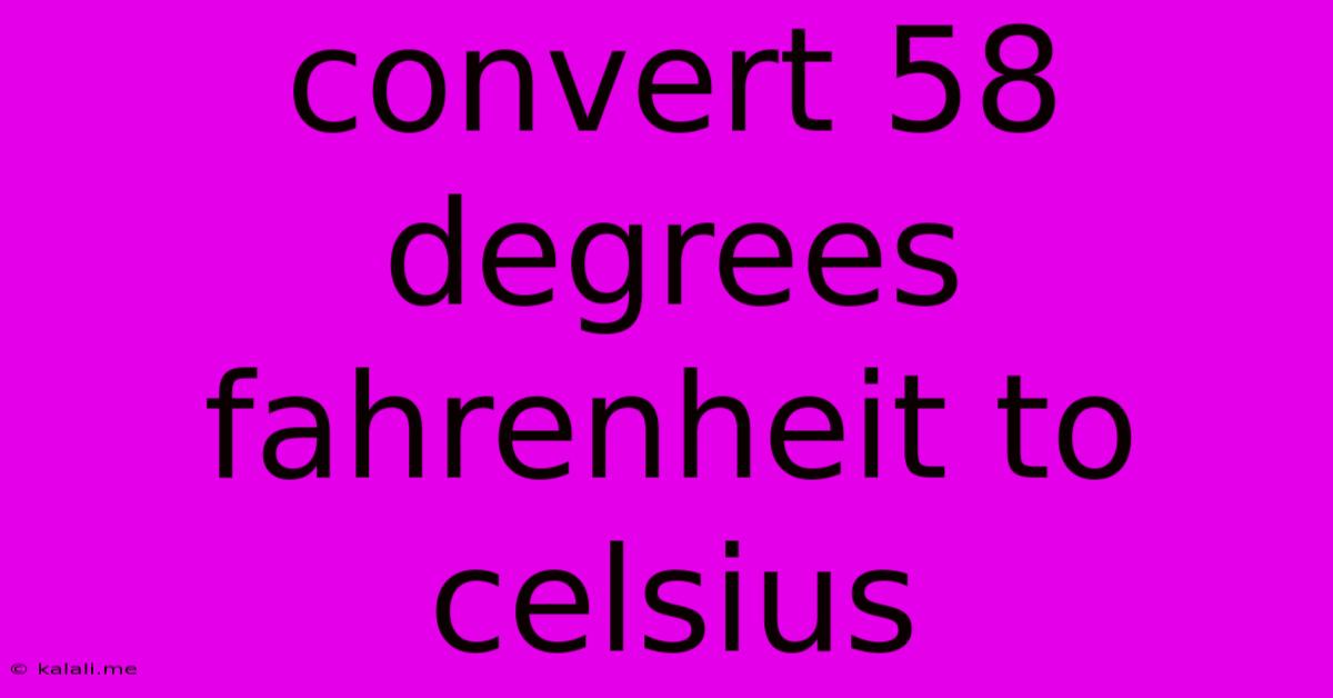 Convert 58 Degrees Fahrenheit To Celsius